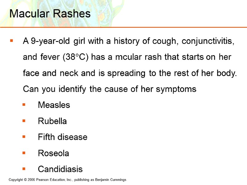 Macular Rashes A 9-year-old girl with a history of cough, conjunctivitis, and fever (38C)